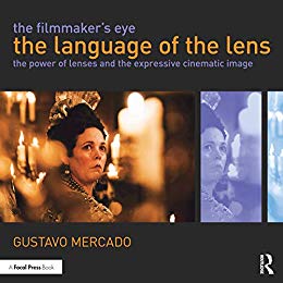 The Filmmaker's Eye: The Language of the Lens: The Power of Lenses and the Expressive Cinematic Image