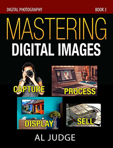Mastering Digital Images: Capture - Process - Display - Sell