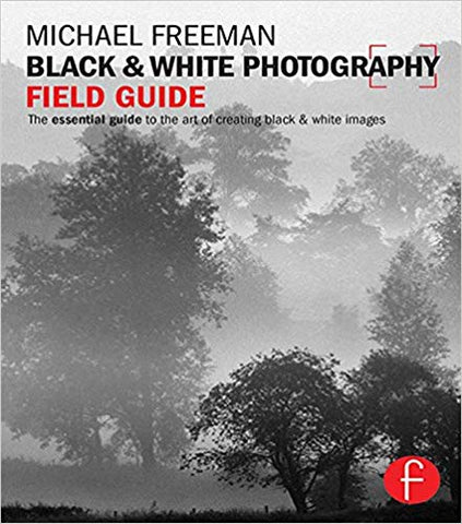 Black and White Photography Field Guide: The essential guide to the art of creating black & white images (The Field Guide Series)