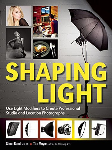 Shaping Light: Use Light Modifiers to Create Amazing Studio and Location Photographs