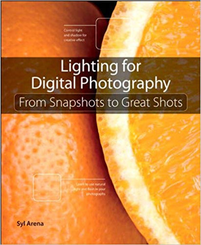 Lighting for Digital Photography: From Snapshots to Great Shots (Using Flash and Natural Light for Portrait, Still Life, Action, and Product Photography)