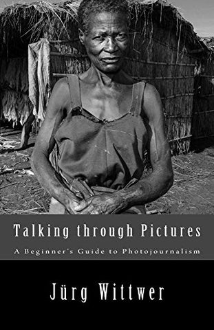 Talking through Pictures: A Beginner's Guide to Photojournalism