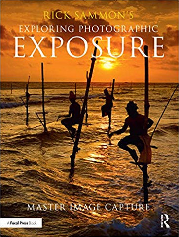 Rick Sammon's Exploring Photographic Exposure: Master Image Capture 1st Edition