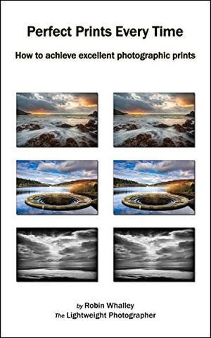 Perfect Prints Every Time: How to achieve excellent photographic prints